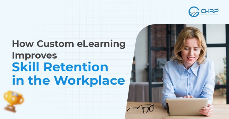 How Custom eLearning Improves Skill Retention in the Workplace - CHRP-INDIA