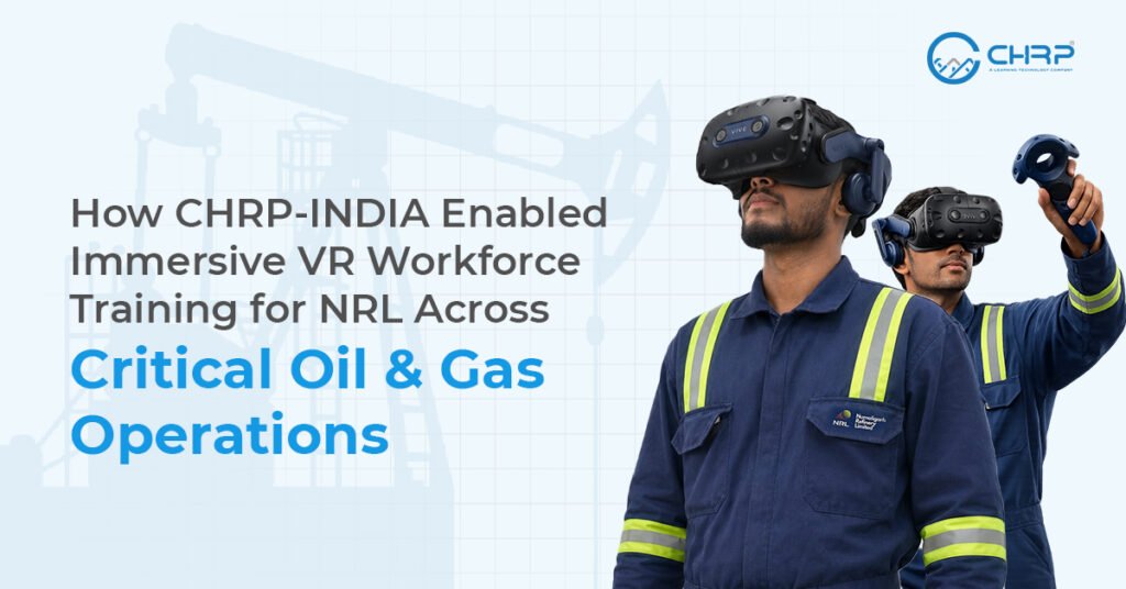 How CHRP-INDIA Enabled Immersive VR Workforce Training for Numaligarh Refinery Limited (NRL) Across Critical Oil & Gas Operations